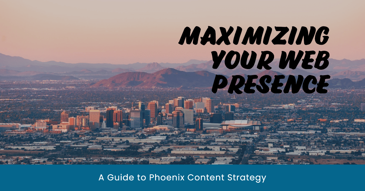 Maximizing Your Web Presence A Guide to Phoenix Content Strategy